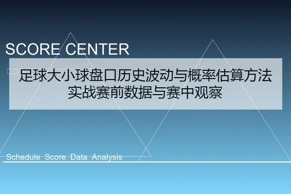 足球大小球盘口历史波动与概率估算方法实战赛前数据与赛中观察